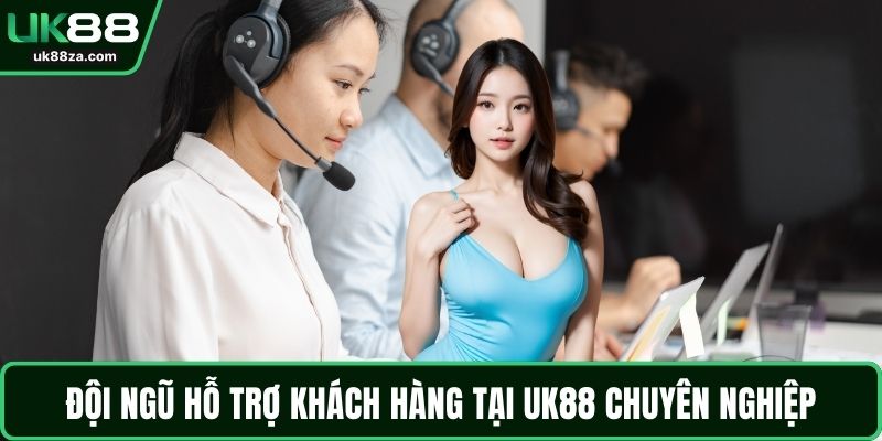 Đội ngũ hỗ trợ khách hàng tại UK88 chuyên nghiệp
